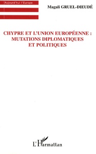 Magali Gruel-Dieudé - Chypre et l'Union européenne : Mutations diplomatiques et politiques.