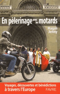 Magali Jenny - En pélerinage avec les motards - Voyages, découvertes et bénédictions en Europe.