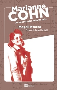 Magali Ktorza - Marianne Cohn - Au secours des enfants juifs.