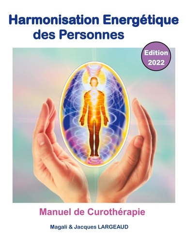 Harmonisation énergétique des Personnes. Manuel de curothérapie  Edition 2022