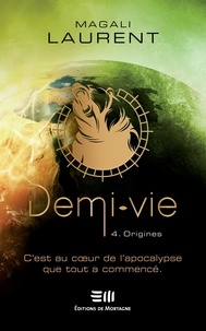 Magali Laurent - Demi-Vie  : Demi-vie Tome 4 - Origines.