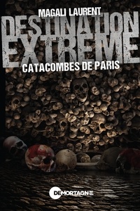 Magali Laurent - Destination extrême - Catacombes de Paris.