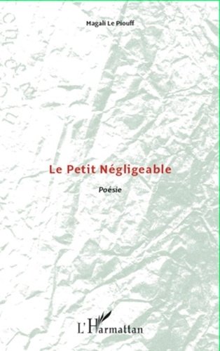 Magali Le Piouff - Le Petit Négligeable - Poésie.