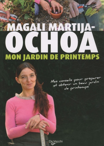 Magali Martija-Ochoa - Mon jardin de printemps - Mes conseils pour préparer et obtenir un beau jardin de printemps.