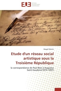 Magali Martin - Etude d'un réseau social artistique sous la Troisième République - la correspondance de Paul Bion à Augustus Saint-Gaudens(1874-1897).