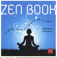 Magali Morrison et Nadia Ivanova - Zen Book - Le guide de la vie sereine de A à Zen.