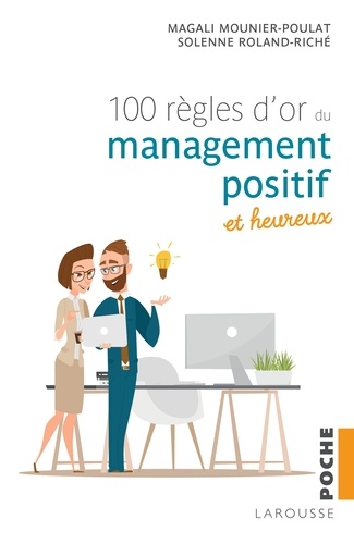 Magali Mounier-Poulat et Solenne Roland-Riché - Les 100 règles d'or du management positif et heureux.