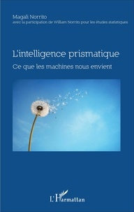 Magali Norrito - L'intelligence prismatique - Ce que les machines nous envient.