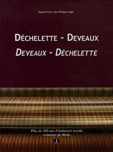 Magali Petelet et Jean-Philippe Zappa - Déchelette - Deveaux Devaux - Déchelette - Plus de 200 ans d'industrie textile, créatrice de Mode.