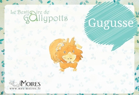 Magali Poinfoux - Le Bestiaire de Gallypotts - Gugusse - - Le Bestiaire de Gallypotts - Gugusse -.