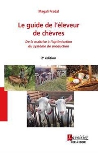 Magali Pradal - Le guide de l'éleveur de chèvres - De la maîtrise à l'optimisation du système de production.