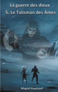 Magali Raynaud - La guerre des dieux Tome 5 : Le Talisman des Ames.