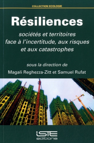 Magali Reghezza-Zitt et Samuel Rufat - Résiliences - Sociétés et territoires face à l'incertitude, aux risques et aux catastrophes.