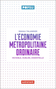 Téléchargements gratuits ebooks pdf L'économie métropolitaine ordinaire  - Invisible, oubliée, essentielle
