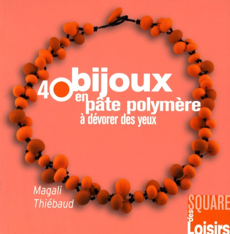 Magali Thiebaud - 40 bijoux en pâte polymère à dévorer des yeux.