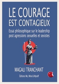 Magali Tranchant - Le courage est contagieux - Essai philosophique sur le leadership post agressions sexuelles et sexistes.