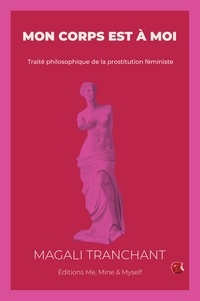 Magali Tranchant - Mon corps est à moi - Traité philosophique de la prostitution féministe.