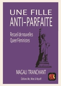 Magali Tranchant - Une fille anti-parfaite - Recueil de nouvelles Queer Féministe.
