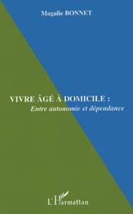 Vivre Age A Domicile : Entre Autonomie Et Dependance