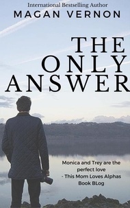  Magan Vernon - The Only Answer - The Only Series, #3.