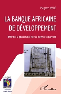 Magatte Wade - La Banque africaine de développement - Réformer la gouvernance face au piège de la pauvreté.