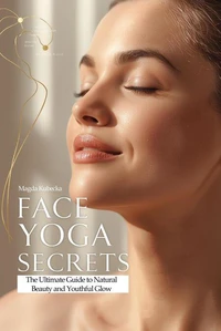 Face Yoga Secrets: The Ultimate Guide to Natural Beauty and Youthful Glow