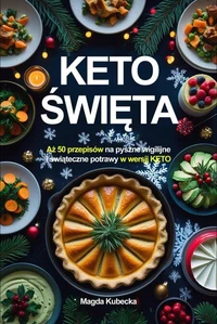 Keto Święta. Aż 50 przepisów na pyszne wigilijne i świąteczne przepisy w wersji KETO