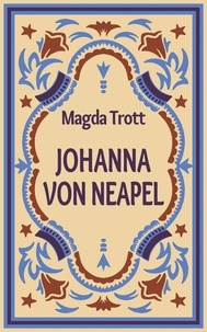 Magda Trott - Johanna von Neapel - Die königliche Sünderin.