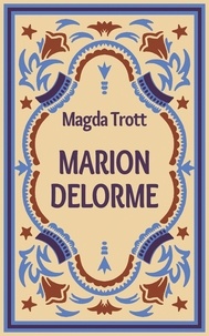 Magda Trott - Marion Delorme - Die schöne Kurtisane aus Blois.