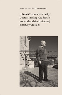 Magdalena Śniedziewska - ""Osobiste sprawy i tematy"" - Gustaw Herling-Grudziński wobec dwudziestowiecznej literatury włoskiej.