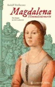 Magdalena Himmelstürmerin - Ein Roman aus der Lutherzeit.