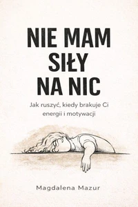 Nie mam siły na nic. Jak ruszyć, kiedy brakuje Ci energii i motywacji