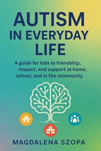 Autism in Everyday Life: A Guide for Kids to Friendship, Respect, and Support at Home, School, and in the Community.