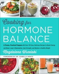 Magdalena Wszelaki - Cooking for Hormone Balance - A Proven, Practical Program with Over 125 Easy, Delicious Recipes to Boost Energy and Mood, Lower Inflammation, Gain Strength, and Restore a Healthy Weight.