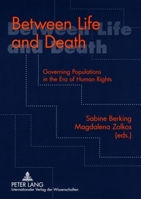 Magdalena Zolkos-kavalski et Sabine Berking - Between Life and Death - Governing Populations in the Era of Human Rights.
