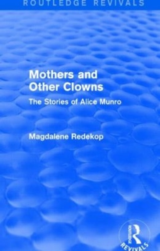 Magdalene Redekop - Mothers and Other Clowns : The Stories of Alice Munro.