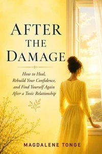 AFTER THE DAMAGE: How to Heal, Rebuild Your Confidence, and Find Yourself Again After a Toxic Relationship