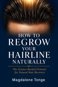 HOW TO REGROW YOUR HAIRLINE NATURALLY:The Science-Backed Protocol for Natural Hair Recovery