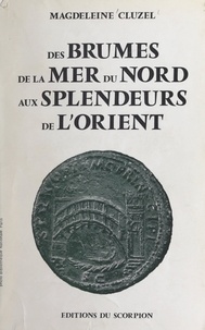 Magdeleine Cluzel et  Collectif - Des brumes de la mer du Nord aux splendeurs de l'Orient - 74 illustrations et 1 carte.