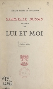 Magdeleine de Bouchaud - Gabrielle Bossis - Auteur de "Lui et moi".