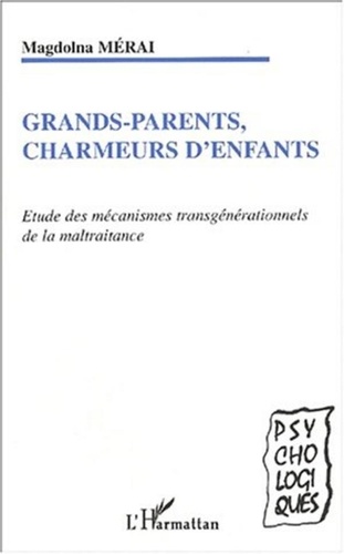 Magdolna Mérai - Grands-parents, charmeurs d'enfants - Etude des mécanismes transgénérationnels de la maltraitance.