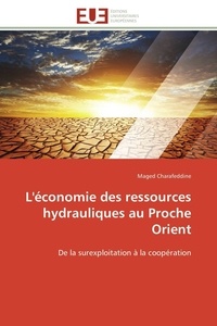 Maged Charafeddine - L'économie des ressources hydrauliques au Proche Orient - De la surexploitation à la coopération.