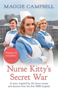 Maggie Campbell - Nurse Kitty's Secret War - A novel inspired by the brave nurses and doctors from the first NHS hospital.
