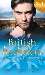 Maggie Cox et Victoria Parker - British Bachelors: Delicious &amp; Dangerous - The Tycoon's Delicious Distraction / The Woman Sent to Tame Him / Once a Playboy….