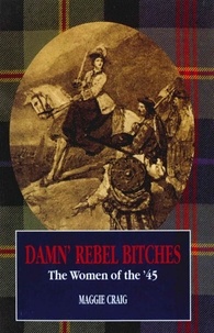 Maggie Craig - Damn' Rebel Bitches - The Women of the '45.