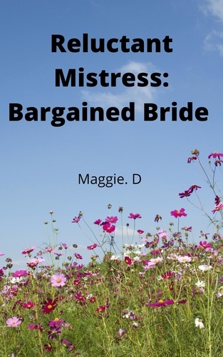  Maggie D - Reluctant Mistress: Bargained Bride.