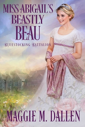  Maggie Dallen - Miss Abigail's Beastly Beau - Bluestocking Battalion, #2.