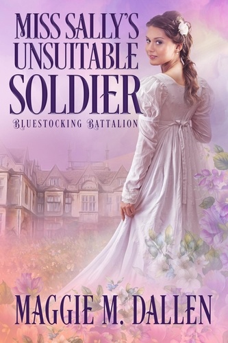  Maggie Dallen - Miss Sally's Unsuitable Soldier - Bluestocking Battalion, #3.