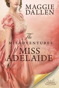  Maggie Dallen - The Misadventures of Miss Adelaide: A Sweet Regency Romance - School of Charm, #1.