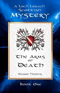  Maggie Foster - The Arms of Death: Loch Lonach Scottish Mysteries, Book One - Loch Lonach Scottish Mystery Series, #1.